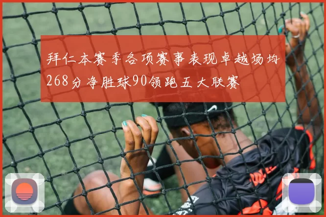 拜仁本赛季各项赛事表现卓越场均268分净胜球90领跑五大联赛